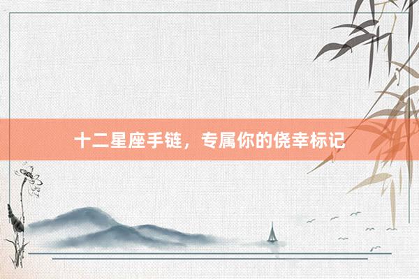 十二星座手链，专属你的侥幸标记
