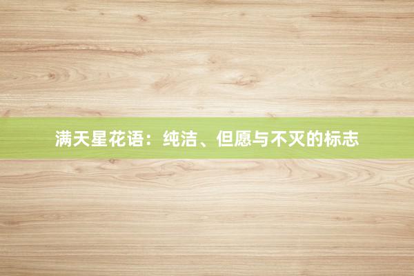 满天星花语：纯洁、但愿与不灭的标志
